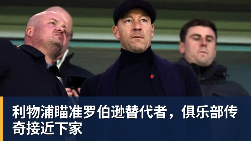 利物浦瞄准罗伯逊替代者，俱乐部传奇接近下家