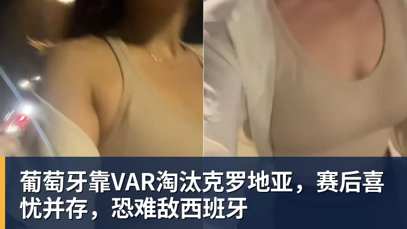 乐竞体育葡萄牙靠VAR淘汰克罗地亚，赛后喜忧并存，恐难敌西班牙