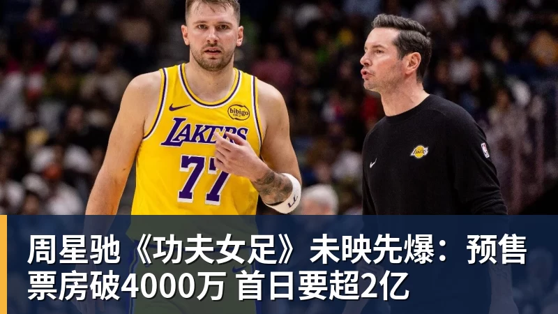 周星驰《功夫女足》未映先爆：预售票房破4000万 首日要超2亿