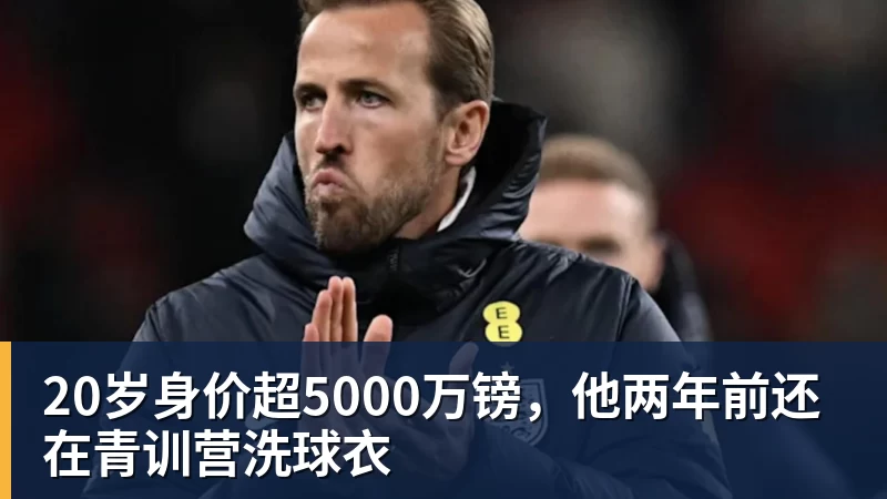 20岁身价超5000万镑，他两年前还在青训营洗球衣