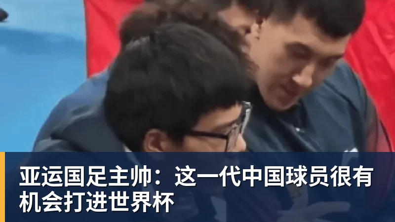 亚运国足主帅：这一代中国球员很有机会打进世界杯