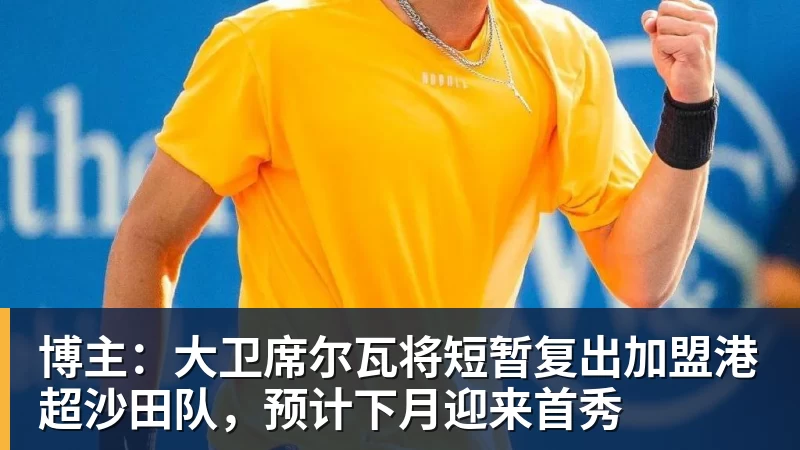博主：大卫席尔瓦将短暂复出加盟港超沙田队，预计下月迎来首秀